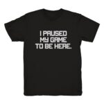 Mens I Paused My Game to Be Here T Shirt Funny Cool Graphic Humor Tee Black Large
