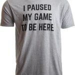Ann Arbor T-shirt Co. I Paused My Game to Be Here | Funny Video Gamer Gaming Player Humor Joke for Men Women T-Shirt-(Adult,M) Sport Grey