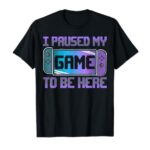 I Paused My Game To Be Here Video Game Controller Gaming T-Shirt