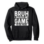 Bruh I Paused My Game To Be Here Funny Bruh Gamer Boy Men Pullover Hoodie