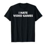 I Hate Video Games T-Shirt