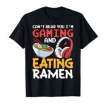 Funny Can’t Hear You I’m Gaming And Eating Ramen Gamer T-Shirt